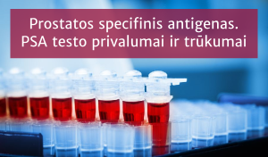 Prostatos specifinis antigenas. PSA testo privalumai ir trūkumai